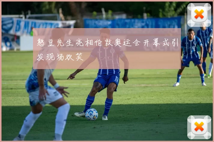 憨豆先生亮相伦敦奥运会开幕式引发现场欢笑