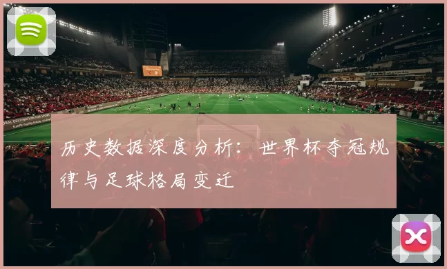历史数据深度分析:世界杯夺冠规律与足球格局变迁