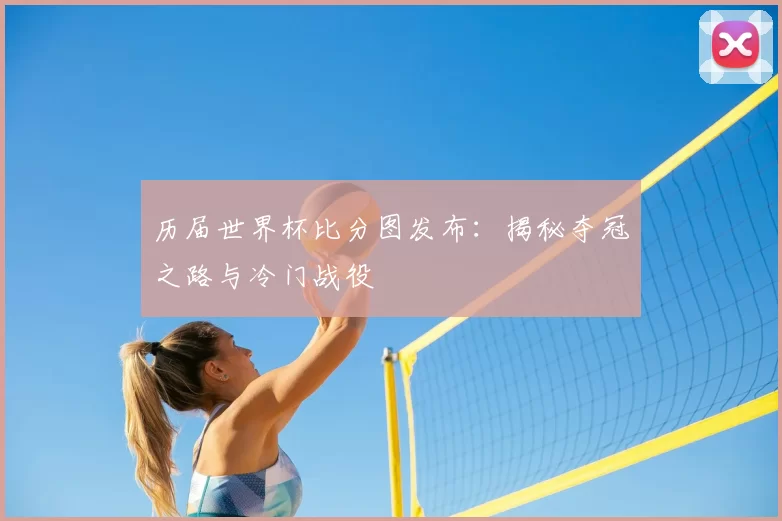 历届世界杯比分图发布:揭秘夺冠之路与冷门战役