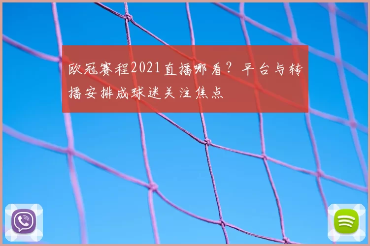 欧冠赛程2021直播哪看?平台与转播安排成球迷关注焦点