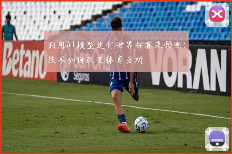 利用AI模型进行世界杯赛果预测:技术如何改变体育分析