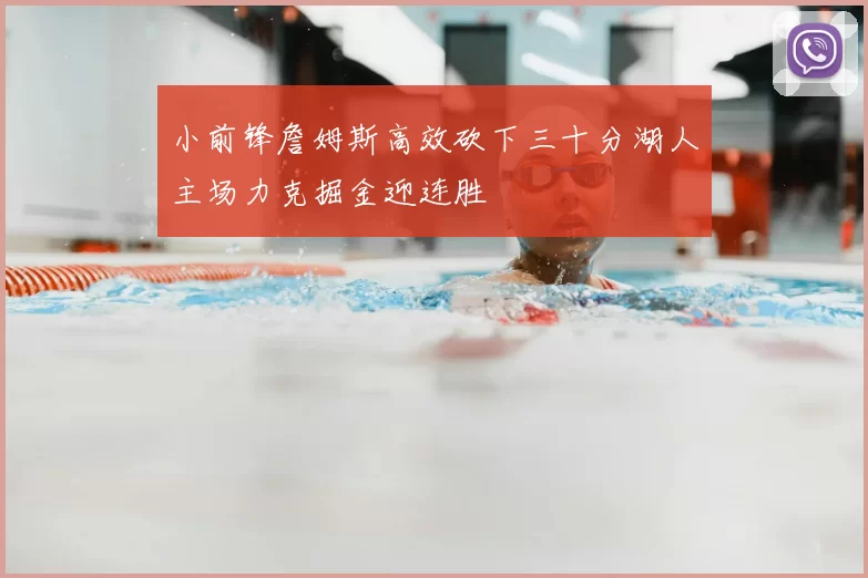 小前锋詹姆斯高效砍下三十分湖人主场力克掘金迎连胜