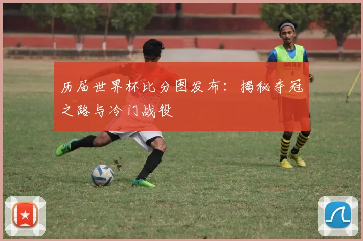 历届世界杯比分图发布:揭秘夺冠之路与冷门战役
