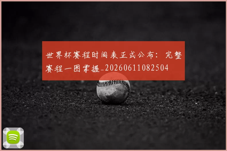 世界杯赛程时间表正式公布:完整赛程一图掌握_20260611082504