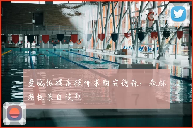 曼城拟提高报价求购安德森,森林老板亲自谈判