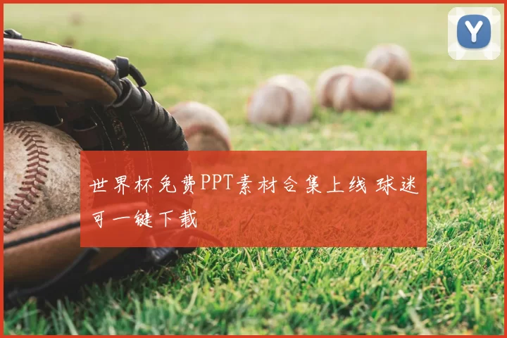 世界杯免费PPT素材合集上线 球迷可一键下载